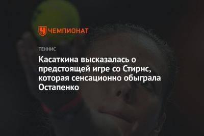 Касаткина высказалась о предстоящей игре со Стирнс, которая сенсационно обыграла Остапенко