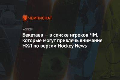 Бекетаев — в списке игроков ЧМ, которые могут привлечь внимание НХЛ по версии Hockey News