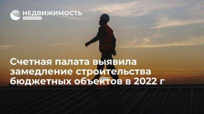 Наталья Трунова - Счетная палата РФ выявила замедление строительства бюджетных объектов в 2022 году - smartmoney.one - Москва - Россия