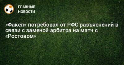 «Факел» потребовал от РФС разъяснений в связи с заменой арбитра на матч с «Ростовом»