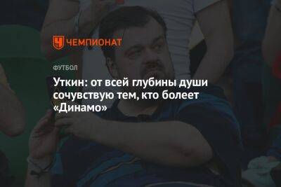 Уткин: от всей глубины души сочувствую тем, кто болеет «Динамо»