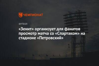 «Зенит» организует для фанатов просмотр матча со «Спартаком» на стадионе «Петровский»