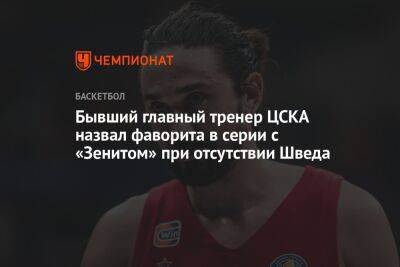 Бывший главный тренер ЦСКА назвал фаворита в серии с «Зенитом» при отсутствии Шведа