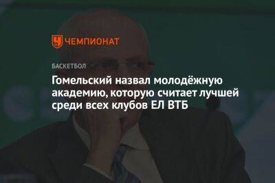 Гомельский назвал молодёжную академию, которую считает лучшей среди всех клубов ЕЛ ВТБ
