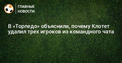 Юрий Журавлев - В «Торпедо» объяснили, почему Клотет удалил трех игроков из командного чата - bombardir.ru