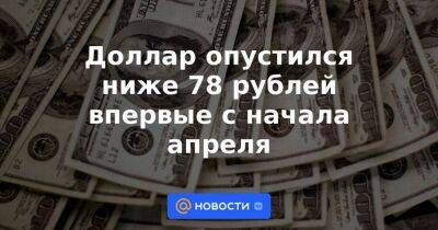 Доллар опустился ниже 78 рублей впервые с начала апреля