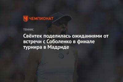 Свёнтек поделилась ожиданиями от встречи с Соболенко в финале турнира в Мадриде