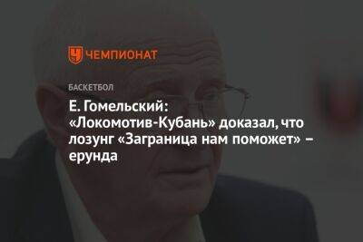 Е. Гомельский: «Локомотив-Кубань» доказал, что лозунг «Заграница нам поможет» – ерунда