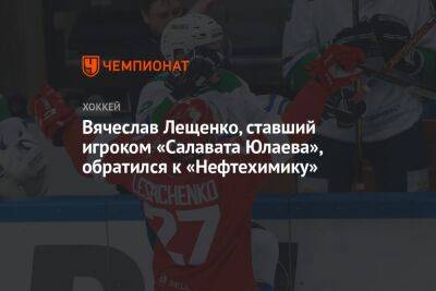 Вячеслав Лещенко, ставший игроком «Салавата Юлаева», обратился к «Нефтехимику»