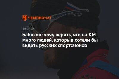 Бабиков: хочу верить, что на КМ много людей, которые хотели бы видеть русских спортсменов