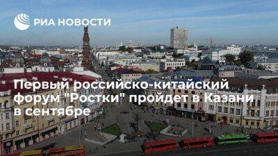 Первый российско-китайский форум "Ростки" пройдет в Казани 7-8 сентября
