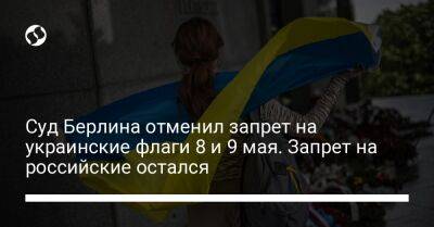 Суд Берлина отменил запрет на украинские флаги 8 и 9 мая. Запрет на российские остался