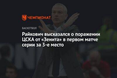 Эмил Райкович - Райкович высказался о поражении ЦСКА от «Зенита» в первом матче серии за 3-е место - championat.com - Москва - Санкт-Петербург