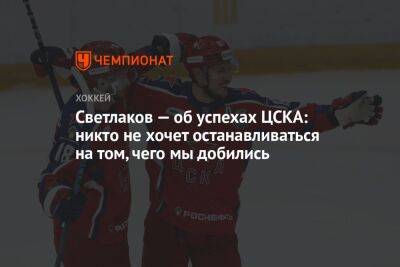 Светлаков — об успехах ЦСКА: никто не хочет останавливаться на том, чего мы добились