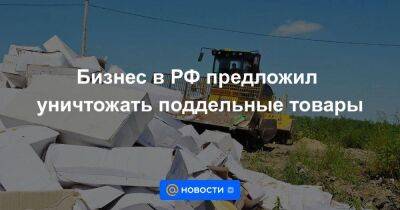 Бизнес в РФ предложил уничтожать поддельные товары