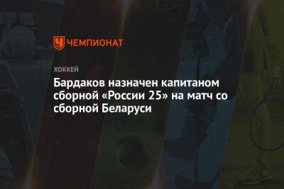 Бардаков назначен капитаном сборной «Россия 25» на матч со сборной Беларуси