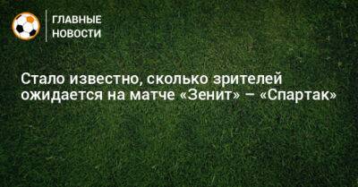 Стало известно, сколько зрителей ожидается на матче «Зенит» – «Спартак»