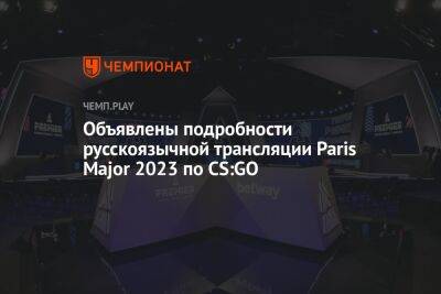 Русская трансляция BLAST.tv Paris Major 2023 по CS:GO — стали известны комментаторы и аналитики