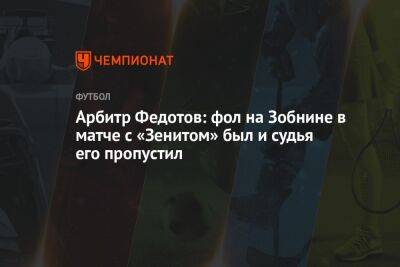 Арбитр Федотов: фол на Зобнине в матче с «Зенитом» был и судья его пропустил