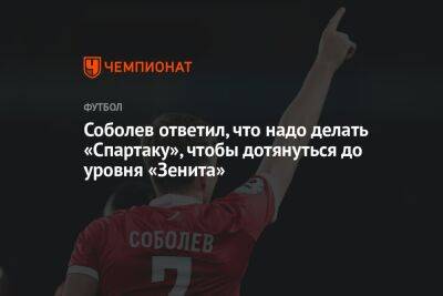 Соболев ответил, что надо делать «Спартаку», чтобы дотянуться до уровня «Зенита»