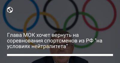 Томас Бах - Глава МОК хочет вернуть на соревнования спортсменов из РФ "на условиях нейтралитета" - liga.net - Россия - Китай - Украина - Белоруссия - Париж