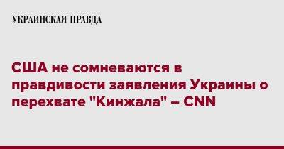 США не сомневаются в правдивости заявления Украины о перехвате "Кинжала" – CNN