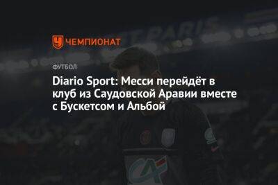 Diario Sport: Месси перейдёт в клуб из Саудовской Аравии вместе с Бускетсом и Альбой