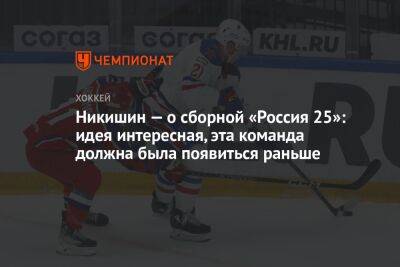 Никишин — о сборной «Россия 25»: идея интересная, эта команда должна была появиться раньше