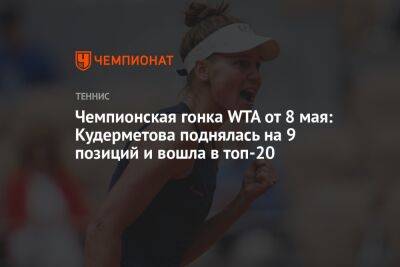Чемпионская гонка WTA от 8 мая: Кудерметова поднялась на 9 позиций и вошла в топ-20