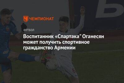 Воспитанник «Спартака» Оганесян может получить спортивное гражданство Армении