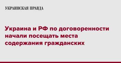 Дмитрий Лубинц - Украина и РФ по договоренности начали посещать места содержания гражданских - pravda.com.ua - Россия - Украина