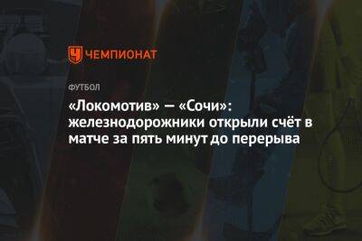 «Локомотив» — «Сочи»: железнодорожники открыли счёт в матче за пять минут до перерыва
