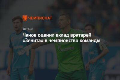 Чанов оценил вклад вратарей «Зенита» в чемпионство команды
