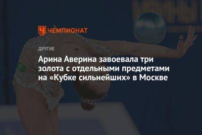 Арина Аверина завоевала три золота с отдельными предметами на «Кубке сильнейших» в Москве