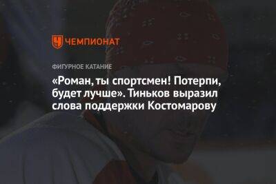 «Роман, ты спортсмен! Потерпи, будет лучше». Тиньков выразил слова поддержки Костомарову