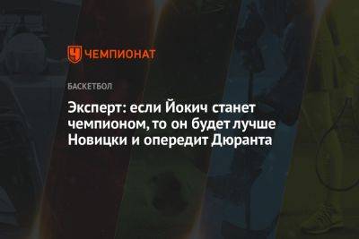 Эксперт: если Йокич станет чемпионом, то он будет лучше Новицки и опередит Дюранта