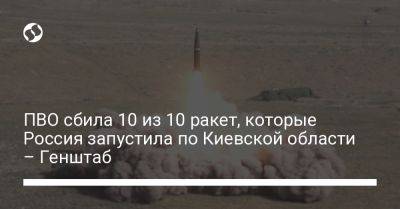 ПВО сбила 10 из 10 ракет, которые Россия запустила по Киевской области – Генштаб