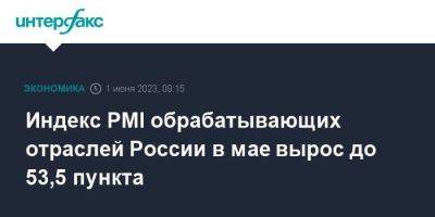 Индекс PMI обрабатывающих отраслей России в мае вырос до 53,5 пункта