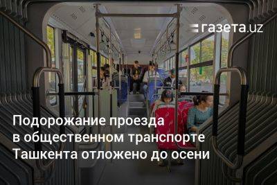 Подорожание проезда в общественном транспорте Ташкента отложено до осени - gazeta.uz - США - Узбекистан - Алма-Ата - Ташкент