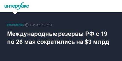 Международные резервы РФ с 19 по 26 мая сократились на $3 млрд - smartmoney.one - Москва - Россия