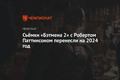 Съёмки «Бэтмена 2» с Робертом Паттинсоном перенесли на 2024 год