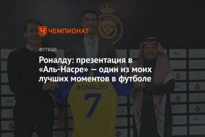 Криштиану Роналду - Роналду: презентация в «Аль-Насре» — один из моих лучших моментов в футболе - championat.com - Саудовская Аравия