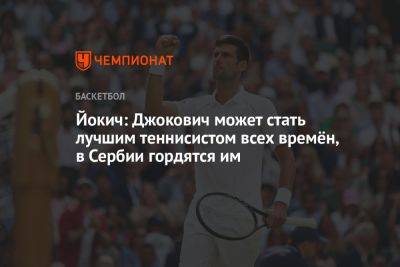 Йокич: Джокович может стать лучшим теннисистом всех времён, в Сербии гордятся им