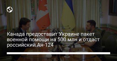 Канада предоставит Украине пакет военной помощи на 500 млн и отдаст российский Ан-124