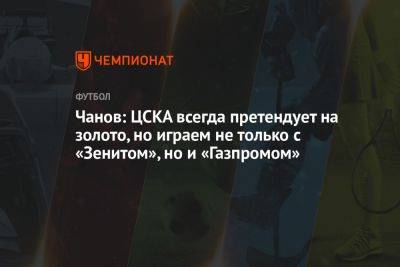 Чанов: ЦСКА всегда претендует на золото, но играем не только с «Зенитом», но и «Газпромом»