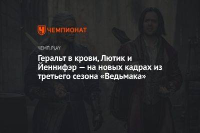 Генри Кавилл - Геральт в крови, Лютик и Йеннифэр — на новых кадрах из третьего сезона «Ведьмака» - championat.com