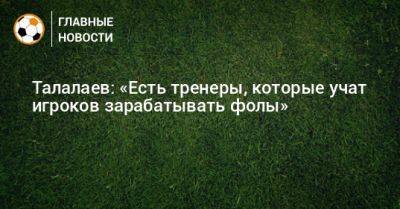 Талалаев: «Есть тренеры, которые учат игроков зарабатывать фолы»