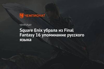 Square Enix убрала из Final Fantasy 16 упоминание русского языка