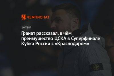 Гранат рассказал, в чём преимущество ЦСКА в Суперфинале Кубка России с «Краснодаром»