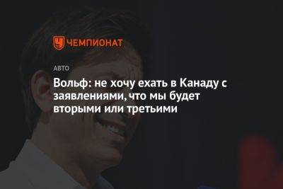 Вольф: не хочу ехать в Канаду с заявлениями, что мы будет вторыми или третьими